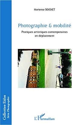 Photographie & mobilité : pratiques artistiques contemporaines en déplacement