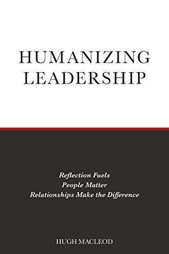 Humanizing Leadership: Reflection Fuels, People Matter, Relationships Make The Difference