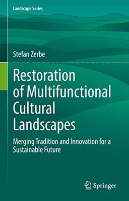 Restoration of Multifunctional Cultural Landscapes: Merging Tradition and Innovation for a Sustainable Future (Landscape Series, 30, Band 30)