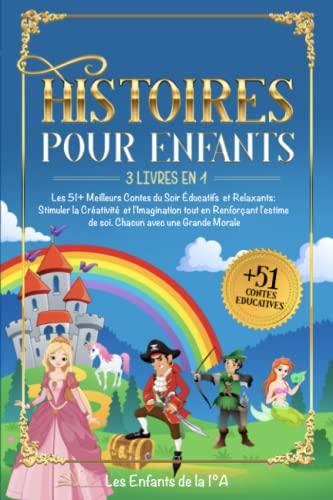 HISTOIRES POUR ENFANTS: 3 Livres en 1 Les 51+ Meilleurs Contes du Soir Éducatifs et Relaxants: Stimuler la Créativité et l'Imagination tout en Renforçant l'estime de soi. Chacun avec une Grande Morale