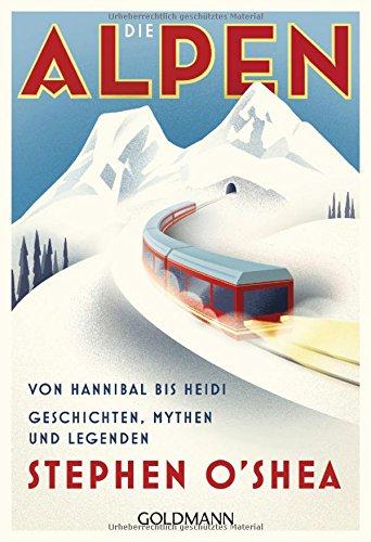 Die Alpen: Von Hannibal bis Heidi - Geschichten, Mythen und Legenden