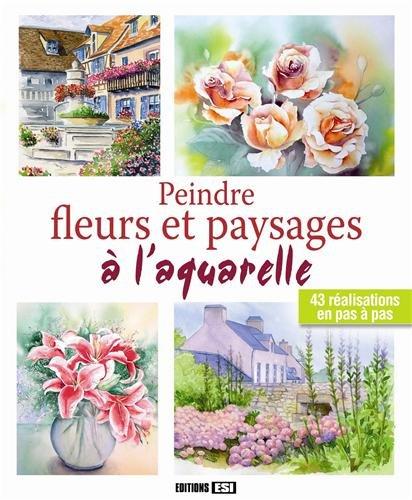 Peindre fleurs et paysages à l'aquarelle : 43 réalisations en pas à pas