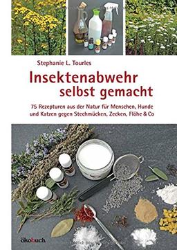 Insektenabwehr selbst gemacht: 75 Rezepturen aus der Natur für Menschen, Hun­de und Katzen gegen Stechmücken, Zecken, Flöhe und Co.