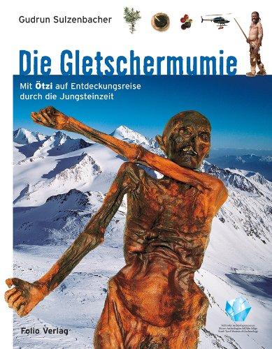 Die Gletschermumie: Mit Ötzi auf Entdeckungsreise durch die Jungsteinzeit