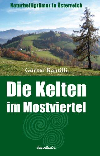 Die Kelten im  Mostviertel: Naturheiligtümer in Österreich. Das Wiesbergland zwischen Waidhofen an der Ybbs und St. Leonhard am Wald