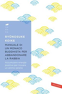 Manuale di un monaco buddhista per abbandonare la rabbia. Accumulare energia positiva per trovare un animo sereno (Sakura)