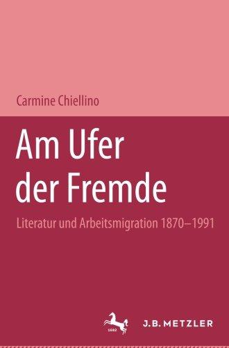 Am Ufer der Fremde: Literatur und Arbeitsmigration 1870-1991