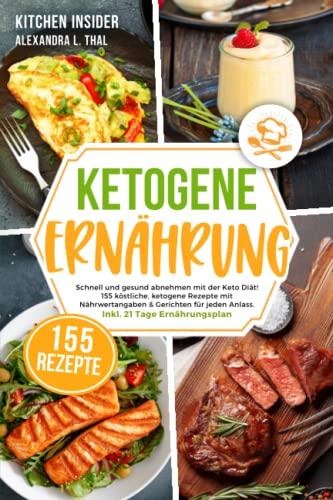 Ketogene Ernährung: Schnell und gesund abnehmen mit der Keto Diät! 155 köstliche, ketogene Rezepte mit Nährwertangaben & Gerichten für jeden Anlass. Inkl. 21 Tage Ernährungsplan