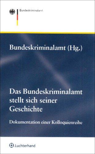 Das Bundeskriminalamt stellt sich seiner Geschichte: Dokumentation einer Kolloquienreihe