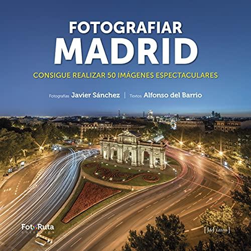 Fotografiar Madrid: Consigue realizar 50 imágenes espectaculares (FotoRuta, Band 41)