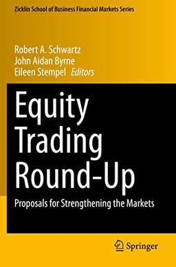 Equity Trading Round-Up: Proposals for Strengthening the Markets (Zicklin School of Business Financial Markets Series)