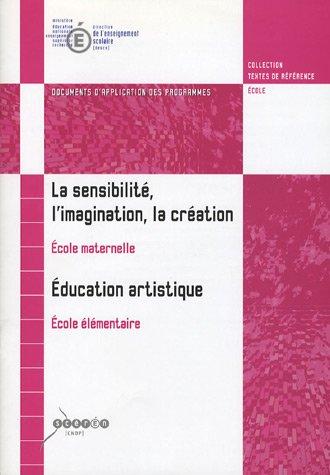 La sensibilité, l'imagination, la création Ecole maternelle ; Education artistique Ecole élémentaire : Document d'application des programmes