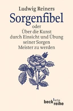 Sorgenfibel: oder Über die Kunst, durch Einsicht und Übung seiner Sorgen Meister zu werden