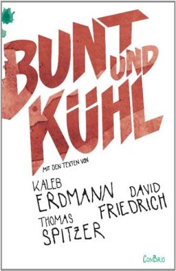 Bunt und kühl: Mit Texten von Kaleb Erdmann, David Friedrich und Thomas Spitzer