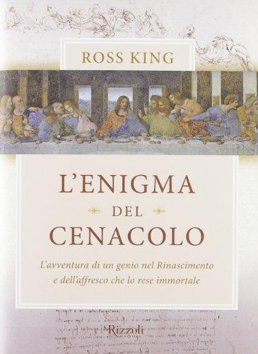 L'enigma del Cenacolo. L'avventura di un genio nel Rinascimento e dell'affresco che lo rese immortale