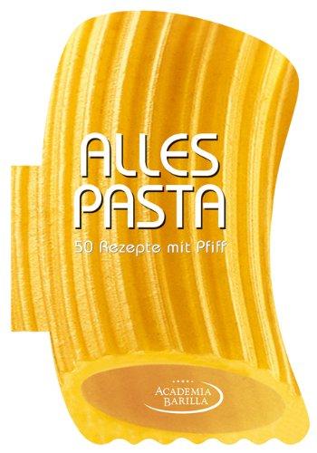 Alles Pasta: das kreative Kochbuch mit 50 pfiffigen Rezepten zu Fusilli, Penne, Linguine, Tortiglioni, Gnocchi, Nudelsalat u.v.m.: 50 Rezepte mit Pfiff