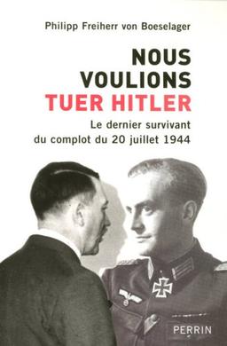 Nous voulions tuer Hitler : le dernier survivant du complot du 20 juillet 1944