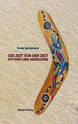 Die Zeit vor der Zeit: Mythen der australischen Aborigines