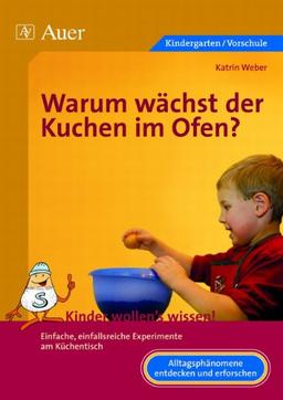 Warum wächst der Kuchen im Ofen?: Einfache, einfallsreiche Experimente am Küchentisch (1. Klasse/Vorschule)