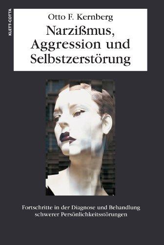 Narzißmus, Aggression und Selbstzerstörung: Fortschritte in der Diagnose und Behandlung schwerer Persönlichkeitsstörungen