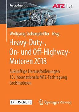 Heavy-Duty-, On- und Off-Highway-Motoren 2018: Zukünftige Herausforderungen  13. Internationale MTZ-Fachtagung Großmotoren (Proceedings)