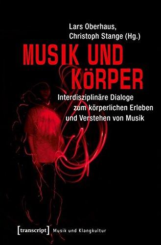 Musik und Körper: Interdisziplinäre Dialoge zum körperlichen Erleben und Verstehen von Musik (Musik und Klangkultur)