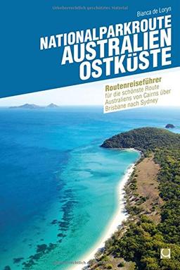 Nationalparkroute Australien - Ostküste: Reiseführer für die schönste Route Australiens von Cairns über Brisbane nach Sydney (Routenreiseführer)