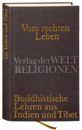 Vom rechten Leben: Buddhistische Lehren aus Indien und Tibet