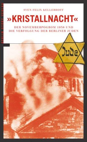 Kristallnacht: Der Novemberpogrom 1938 und die Verfolgung der Berliner Juden: Der Novemberpogrom 1938 und die Verfolgung der Berliner Juden 1924 und 1945