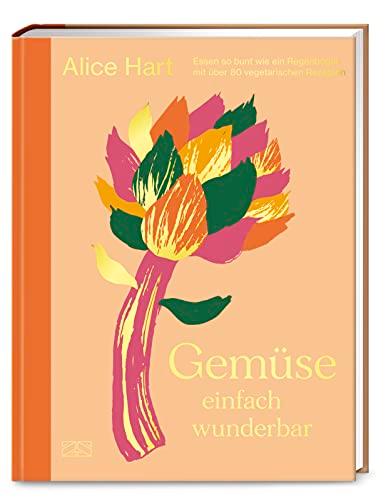 Gemüse einfach wunderbar: Essen so bunt wie ein Regenbogen mit über 80 vegetarischen Rezepten – Das dritte Kochbuch der qualifizierten Ernährungsberaterin