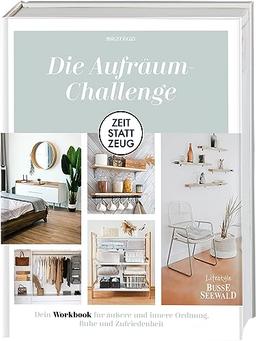 Zeit statt Zeug: Die Aufräum-Challenge.: Dein Workbook für äußere und innere Ordnung, Ruhe und Zufriedenheit