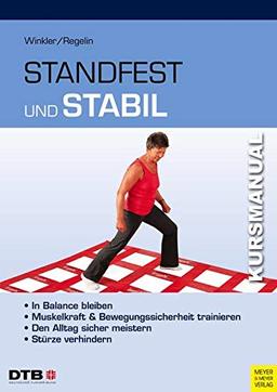 Kursmanual Standfest und stabil: In Balance bleiben - Muskelkraft und Bewegungssicherheit trainieren - Den Alltag sicher meistern - Stürze verhindern