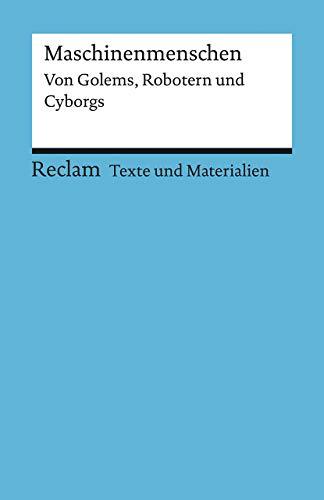 Maschinenmenschen. Von Golems, Robotern und Cyborgs: Für die Sekundarstufe II. Texte und Materialien für den Unterricht (Reclams Universal-Bibliothek)