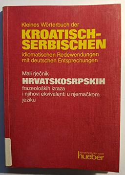 Kleines Wörterbuch der kroatisch-serbischen idiomatischen Redewendungen. Mit deutschen Entsprechungen. Phraseologisches Minimum