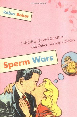 Sperm Wars: Infidelity, Sexual Conflict, and Other Bedroom Battles