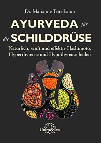 Ayurveda für die Schilddrüse: Natürlich, sanft und effektiv Hashimoto, Hyperthyreose und Hypothyreose heilen