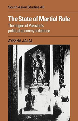 The State of Martial Rule: The Origins of Pakistan's Political Economy of Defence (Cambridge South Asian Studies, Band 46)