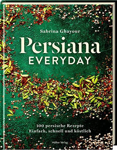 Persiana Everyday: 100 persische Rezepte - Einfach, schnell und köstlich