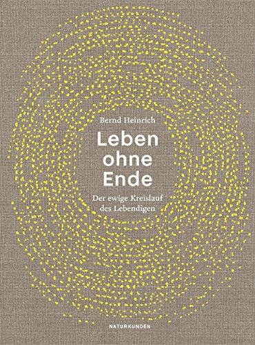 Leben ohne Ende: Der ewige Kreislauf des Lebendigen (Naturkunden)