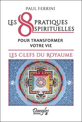 8 pratiques spirituelles pour transformer votre vie : les clefs du royaume