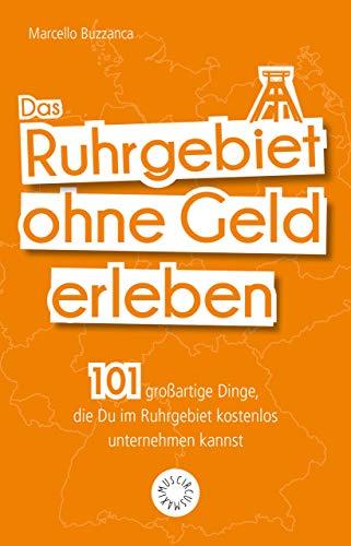 Das Ruhrgebiet ohne Geld erleben: 101 großartige Dinge, die Du im Ruhrgebiet kostenlos erleben kannst