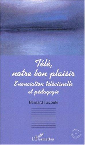 Télé, notre bon plaisir : énonciation télévisuelle et pédagogie