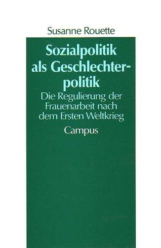 Sozialpolitik als Geschlechterpolitik: Die Regulierung der Frauenarbeit nach dem Ersten Weltkrieg (Geschichte und Geschlechter)