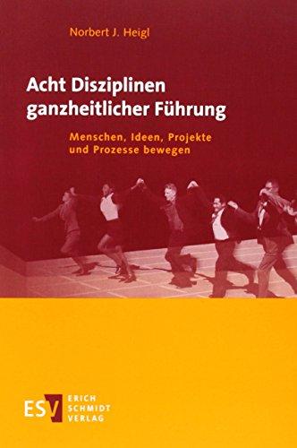 Acht Disziplinen ganzheitlicher Führung: Menschen, Ideen, Projekte und Prozesse bewegen