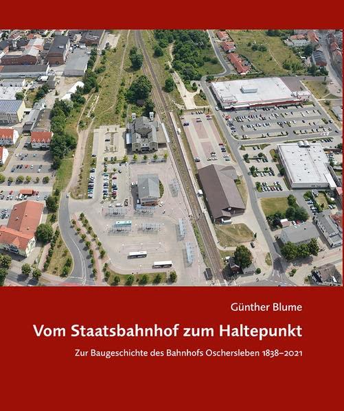 Vom Staatsbahnhof zum Haltepunkt: Zur Baugeschichte des Bahnhofs Oschersleben 1838–2021