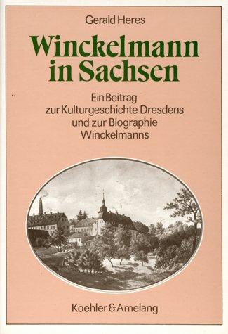 Winckelmann in Sachsen: Ein Beitrag zur Kulturgeschichte Dresdens und zur Biographie Winckelmanns