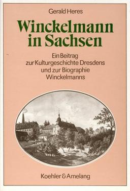 Winckelmann in Sachsen: Ein Beitrag zur Kulturgeschichte Dresdens und zur Biographie Winckelmanns