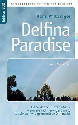 Delfina Paradise eine Novelle: Liebe ist frei, unzähmbar - wenn sie nicht erwidert wird, tut sie weh wie grenzenlose Ohnmacht (Edition BoD)