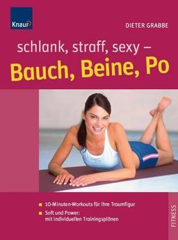 Schlank, straff, sexy - Bauch, Beine, Po: 10-Minuten-Workouts für Ihre Traumfigur; Mit individuellen Trainingsplänen