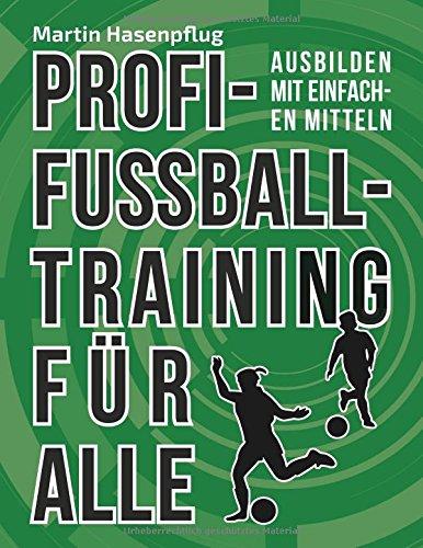 Profi-Fußballtraining für Alle: Ausbilden mit einfachen Mitteln